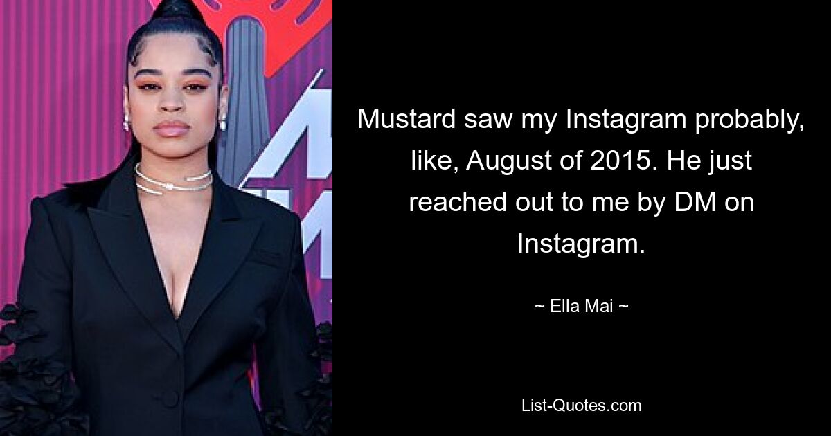 Mustard saw my Instagram probably, like, August of 2015. He just reached out to me by DM on Instagram. — © Ella Mai