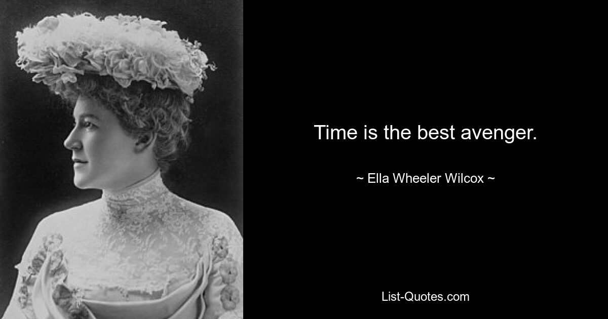 Time is the best avenger. — © Ella Wheeler Wilcox