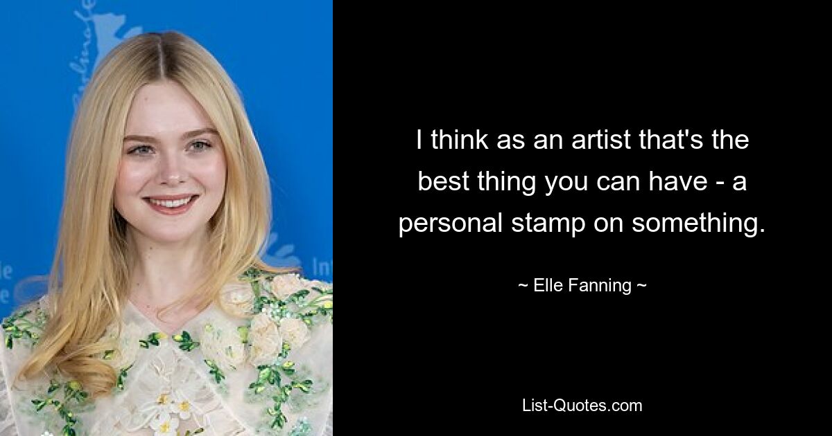 I think as an artist that's the best thing you can have - a personal stamp on something. — © Elle Fanning