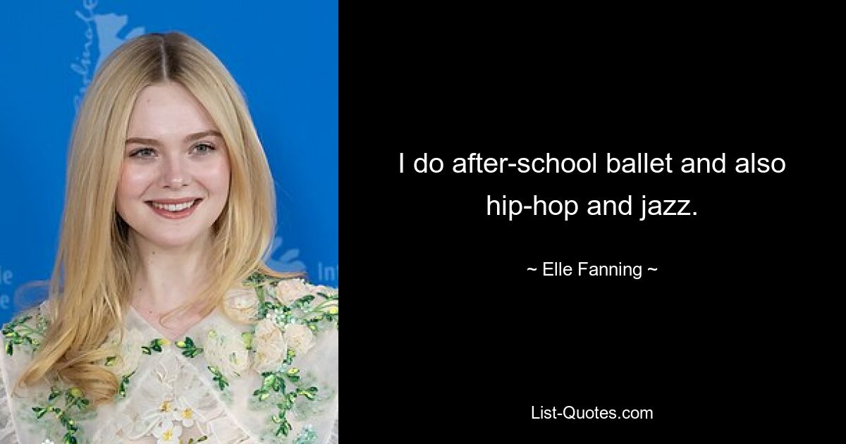 I do after-school ballet and also hip-hop and jazz. — © Elle Fanning