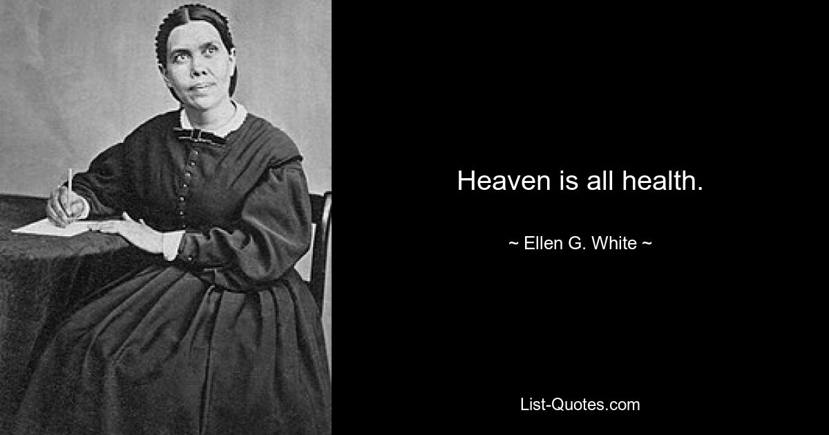 Heaven is all health. — © Ellen G. White