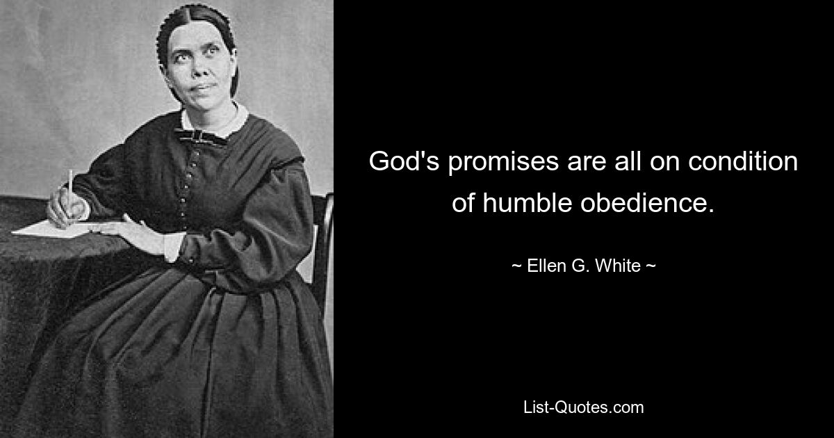 God's promises are all on condition of humble obedience. — © Ellen G. White