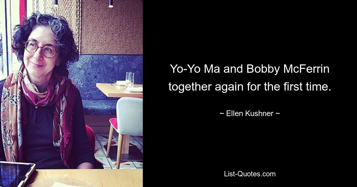 Yo-Yo Ma and Bobby McFerrin together again for the first time. — © Ellen Kushner