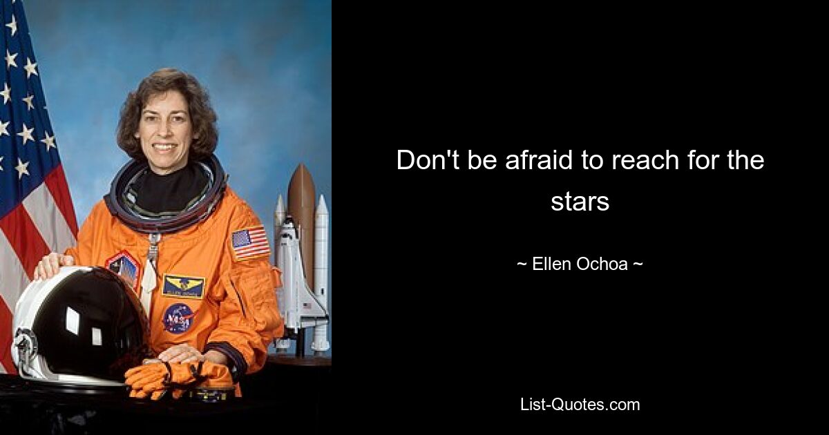 Don't be afraid to reach for the stars — © Ellen Ochoa