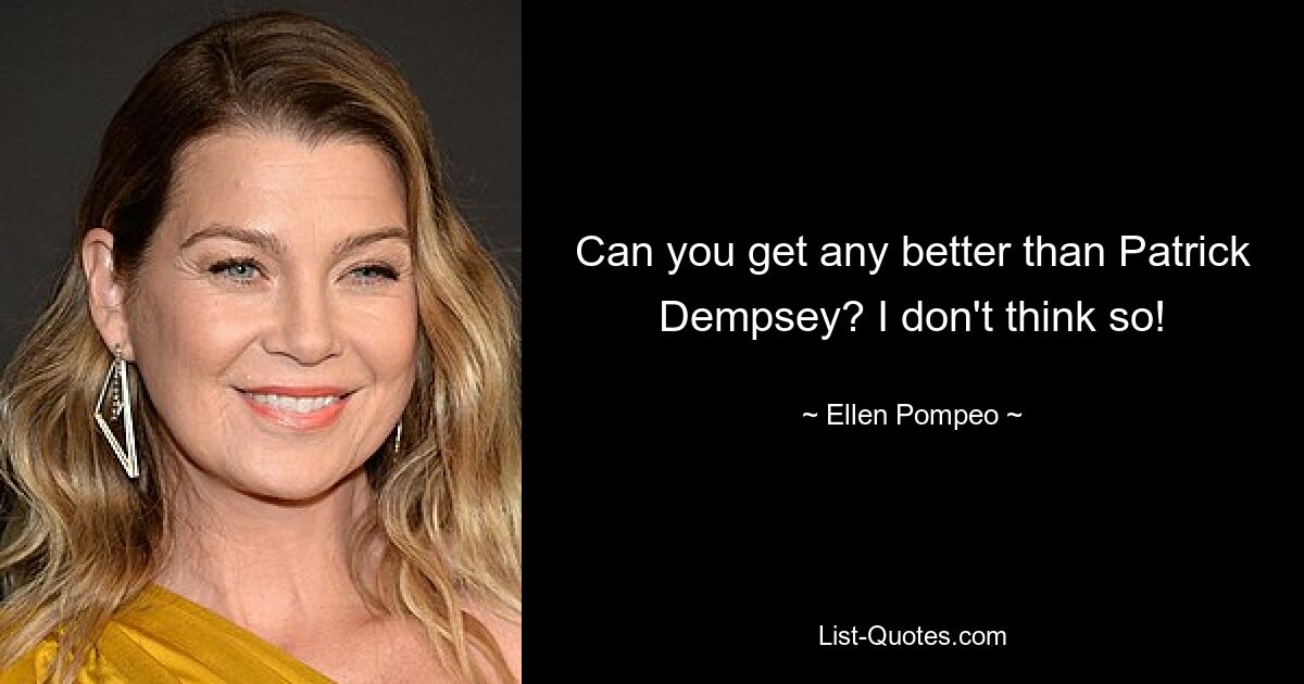 Can you get any better than Patrick Dempsey? I don't think so! — © Ellen Pompeo