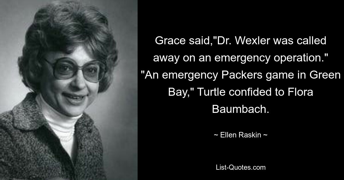 Грейс сказала: «Доктора Векслера вызвали на срочную операцию». «Срочная игра «Пэкерс» в Грин-Бей», — сообщила Черепаха Флоре Баумбах. — © Эллен Раскин 