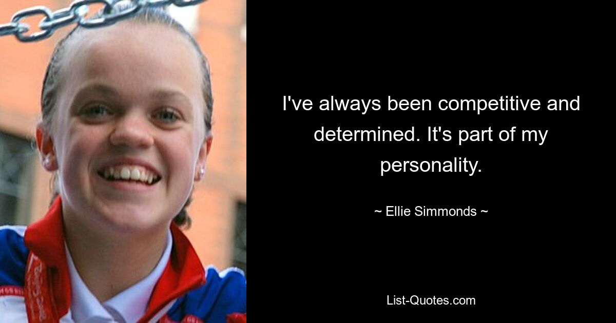 I've always been competitive and determined. It's part of my personality. — © Ellie Simmonds