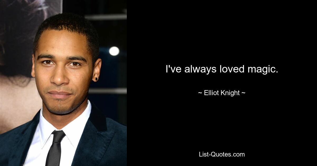 I've always loved magic. — © Elliot Knight