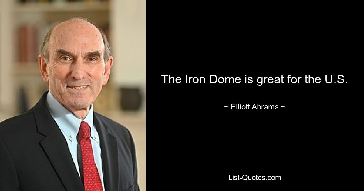 The Iron Dome is great for the U.S. — © Elliott Abrams