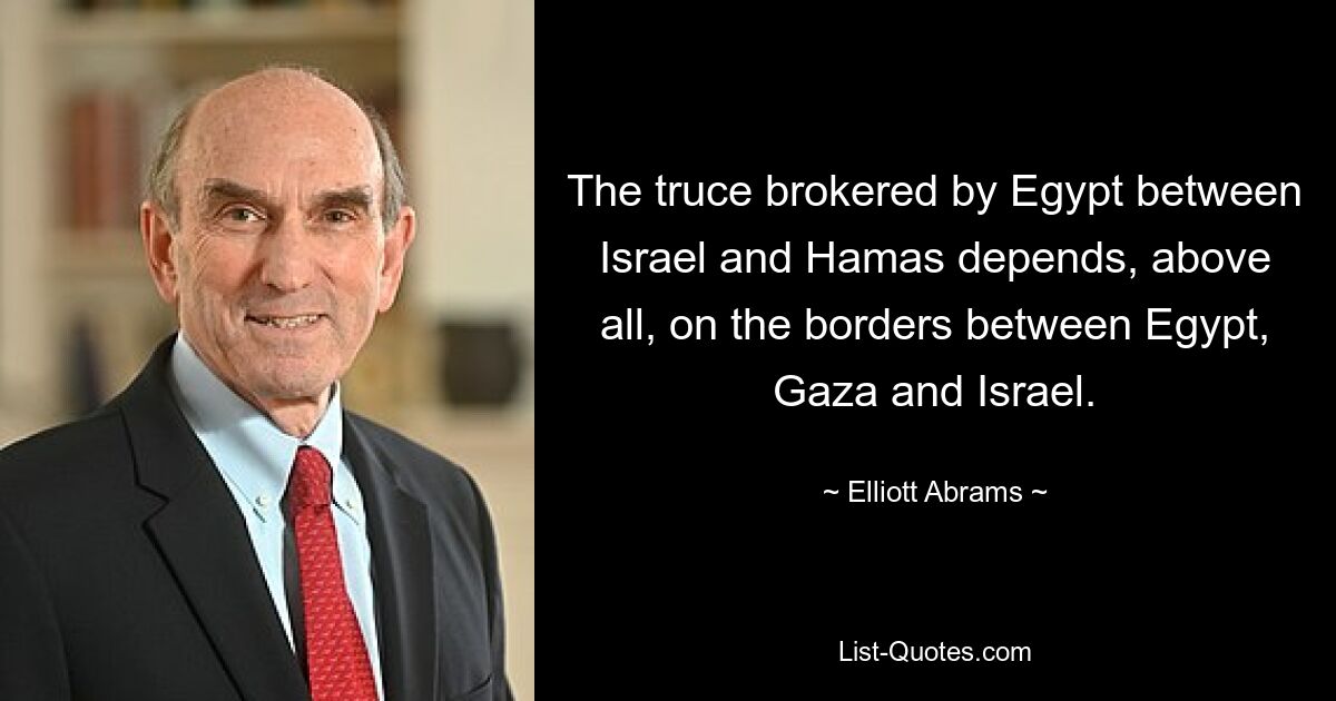 The truce brokered by Egypt between Israel and Hamas depends, above all, on the borders between Egypt, Gaza and Israel. — © Elliott Abrams