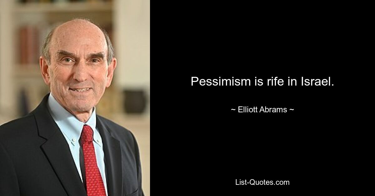 Pessimism is rife in Israel. — © Elliott Abrams