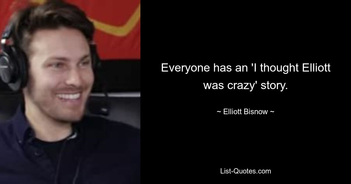 Everyone has an 'I thought Elliott was crazy' story. — © Elliott Bisnow