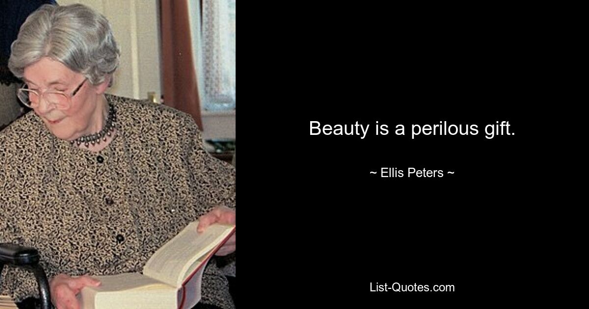 Beauty is a perilous gift. — © Ellis Peters