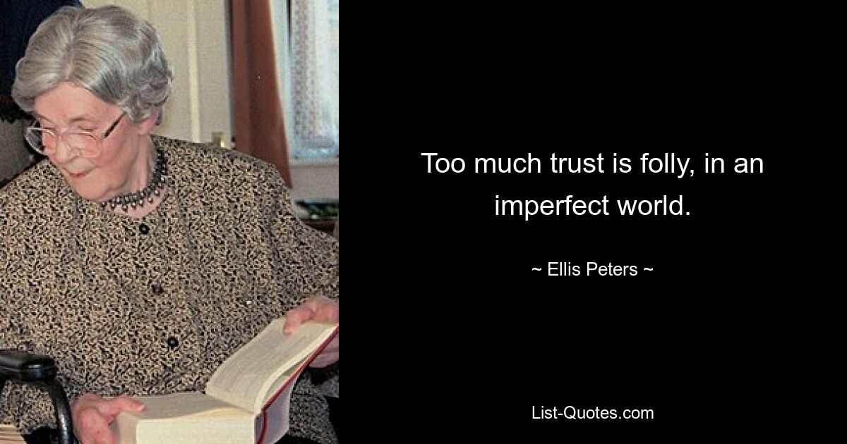 Too much trust is folly, in an imperfect world. — © Ellis Peters