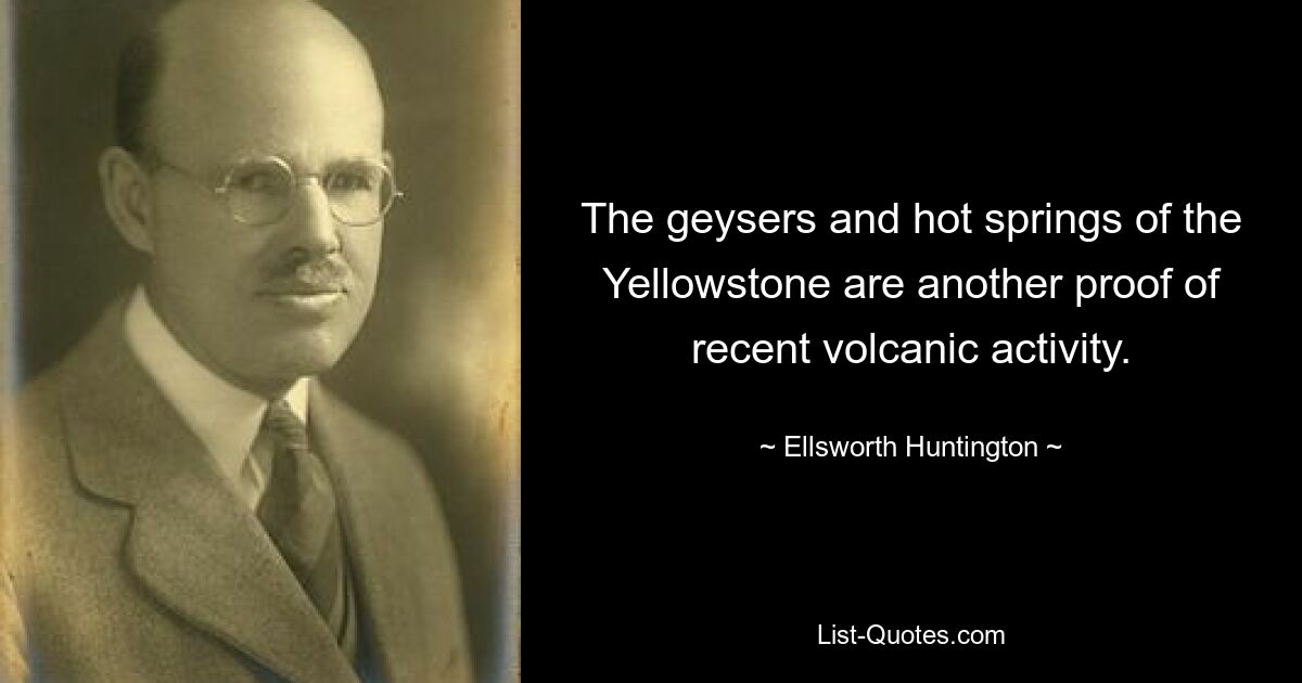 The geysers and hot springs of the Yellowstone are another proof of recent volcanic activity. — © Ellsworth Huntington