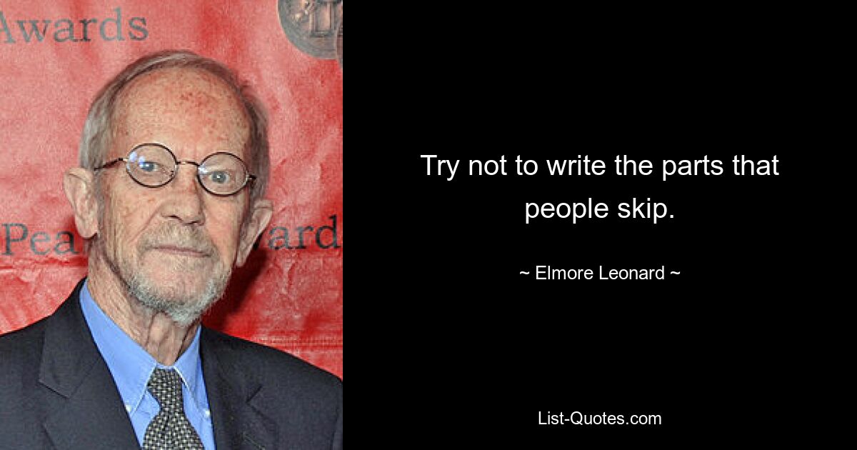 Try not to write the parts that people skip. — © Elmore Leonard