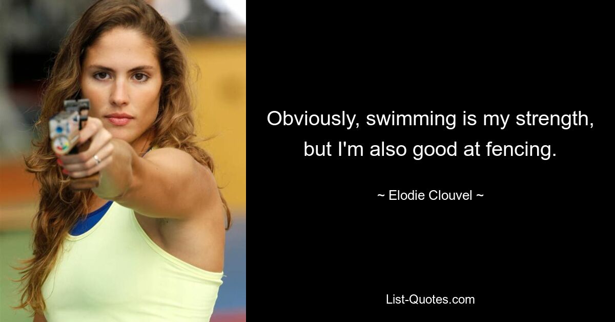 Obviously, swimming is my strength, but I'm also good at fencing. — © Elodie Clouvel