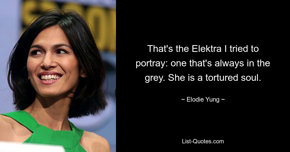 That's the Elektra I tried to portray: one that's always in the grey. She is a tortured soul. — © Elodie Yung