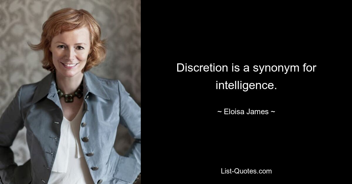 Discretion is a synonym for intelligence. — © Eloisa James