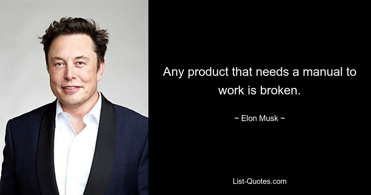 Any product that needs a manual to work is broken. — © Elon Musk