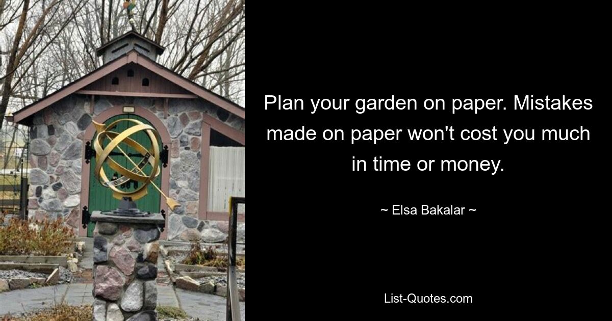 Plan your garden on paper. Mistakes made on paper won't cost you much in time or money. — © Elsa Bakalar