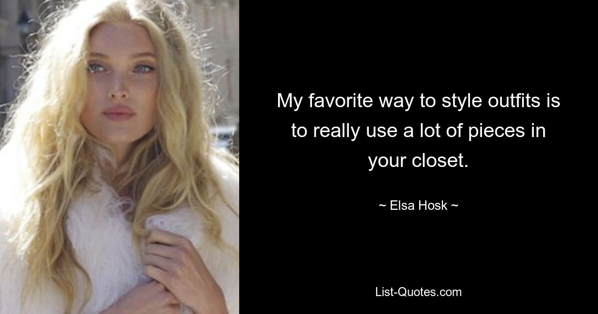 My favorite way to style outfits is to really use a lot of pieces in your closet. — © Elsa Hosk