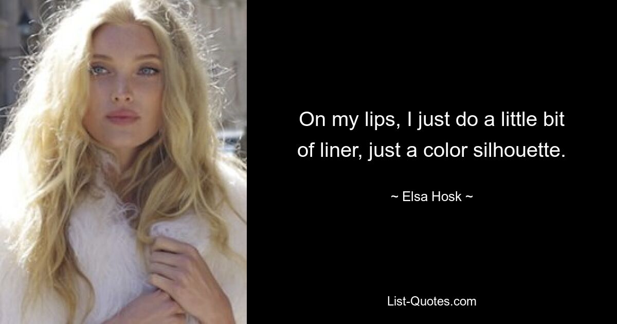 On my lips, I just do a little bit of liner, just a color silhouette. — © Elsa Hosk