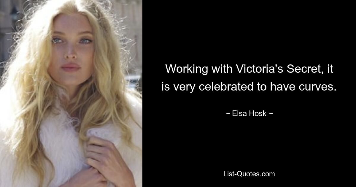 Working with Victoria's Secret, it is very celebrated to have curves. — © Elsa Hosk