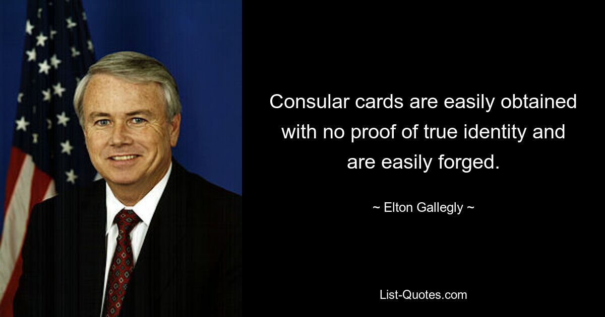 Consular cards are easily obtained with no proof of true identity and are easily forged. — © Elton Gallegly