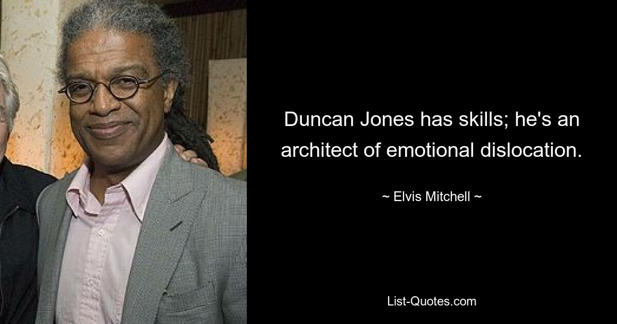 Duncan Jones has skills; he's an architect of emotional dislocation. — © Elvis Mitchell