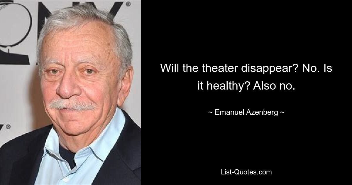 Will the theater disappear? No. Is it healthy? Also no. — © Emanuel Azenberg