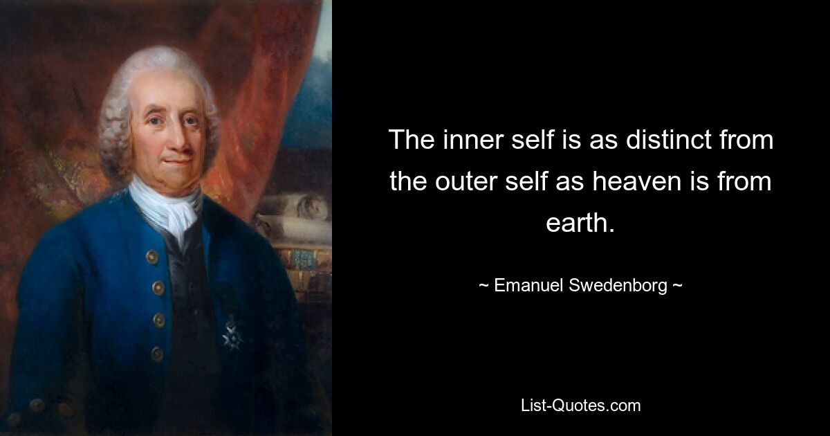 The inner self is as distinct from the outer self as heaven is from earth. — © Emanuel Swedenborg