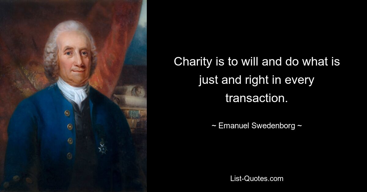 Charity is to will and do what is just and right in every transaction. — © Emanuel Swedenborg