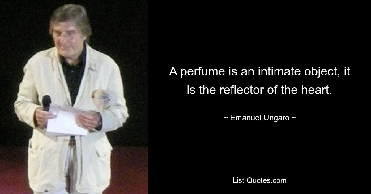 A perfume is an intimate object, it is the reflector of the heart. — © Emanuel Ungaro