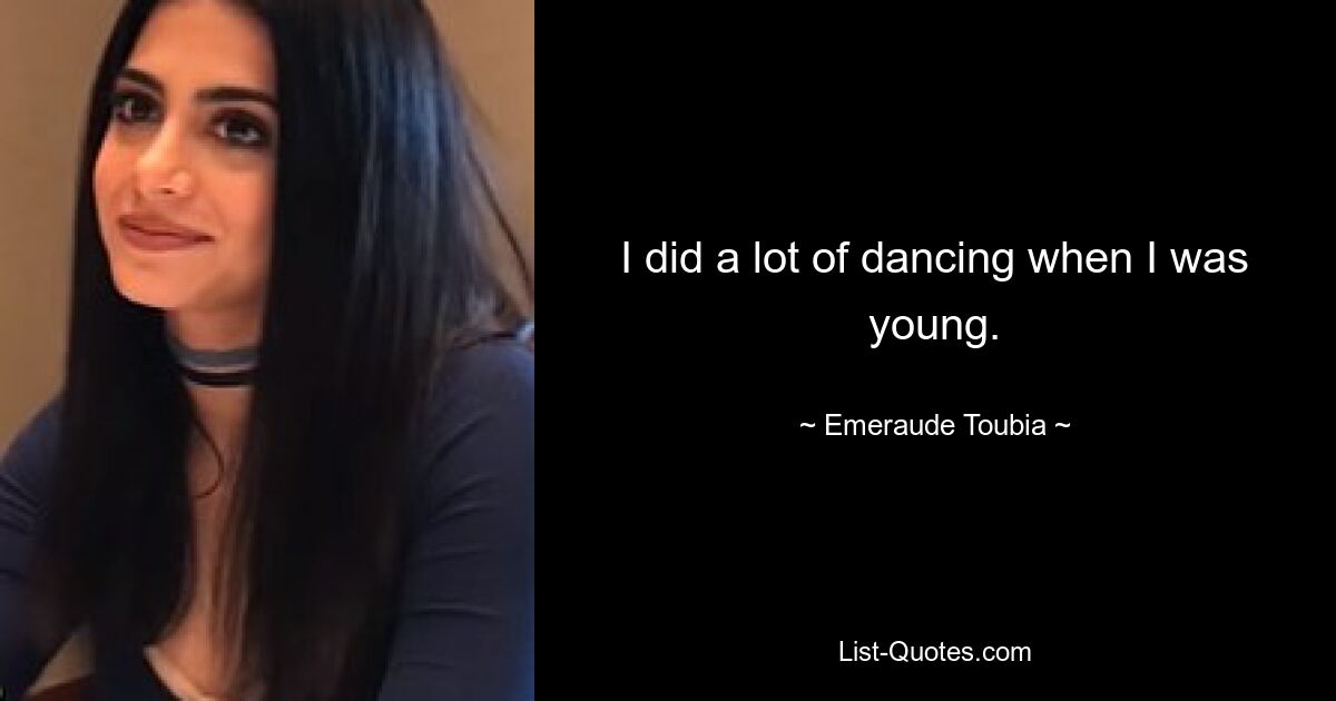 I did a lot of dancing when I was young. — © Emeraude Toubia