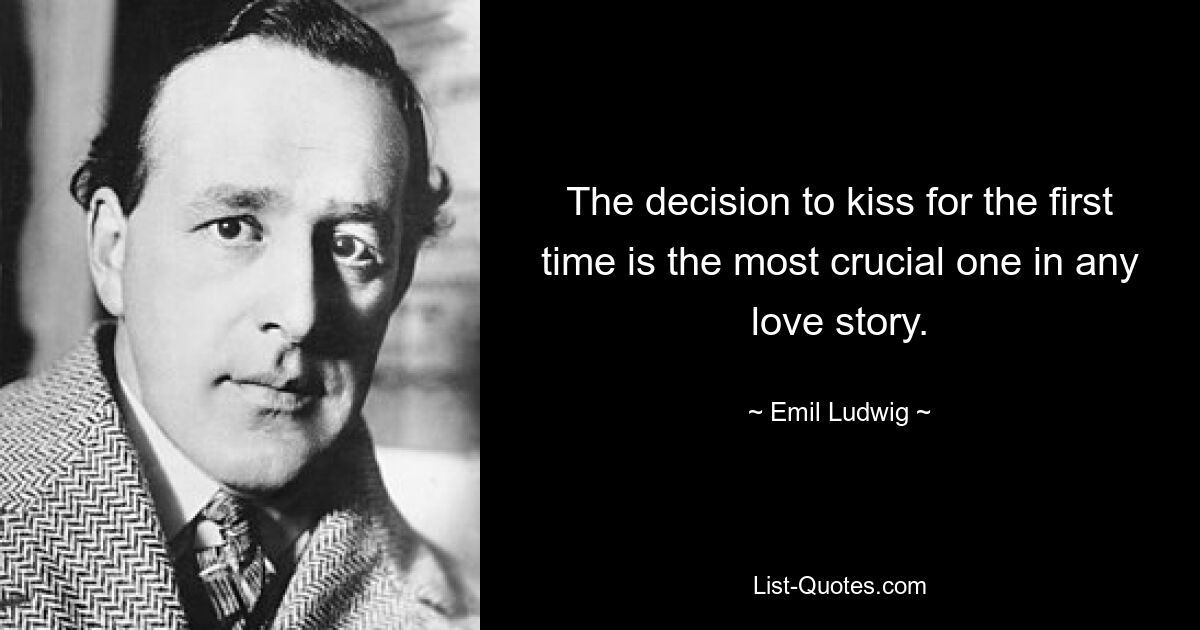 The decision to kiss for the first time is the most crucial one in any love story. — © Emil Ludwig