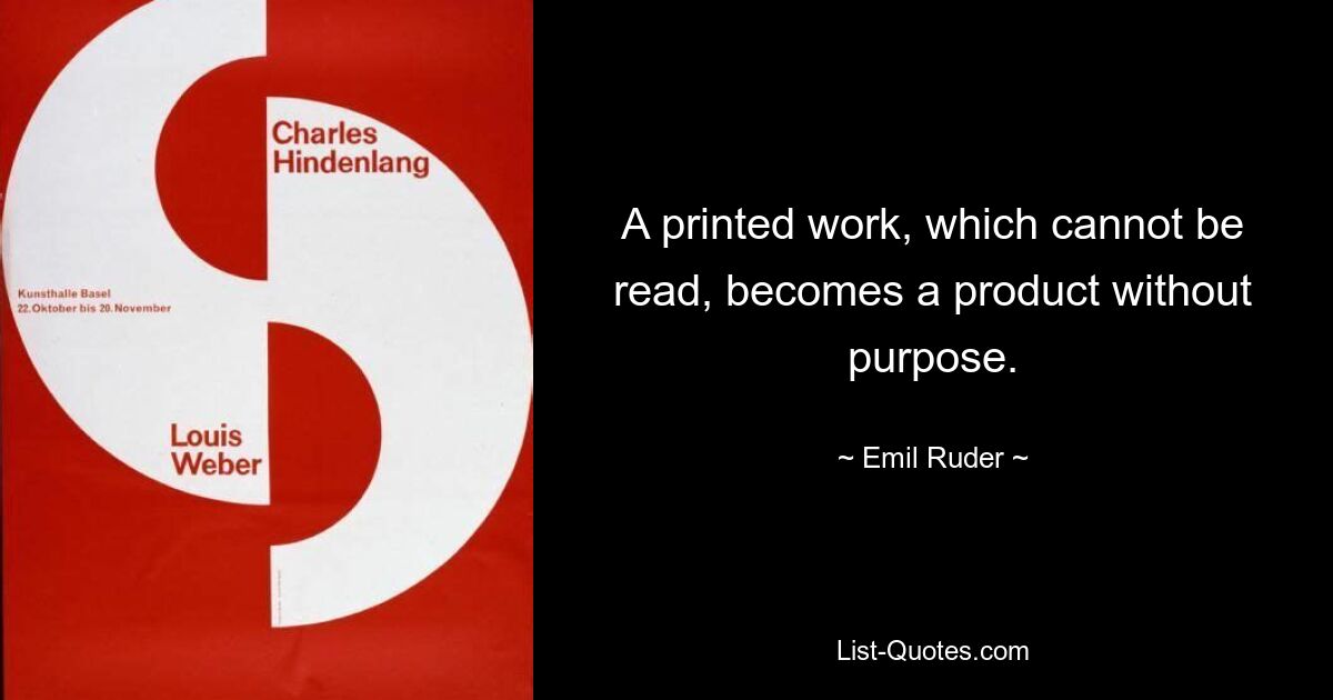 A printed work, which cannot be read, becomes a product without purpose. — © Emil Ruder