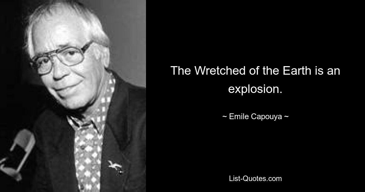 The Wretched of the Earth is an explosion. — © Emile Capouya