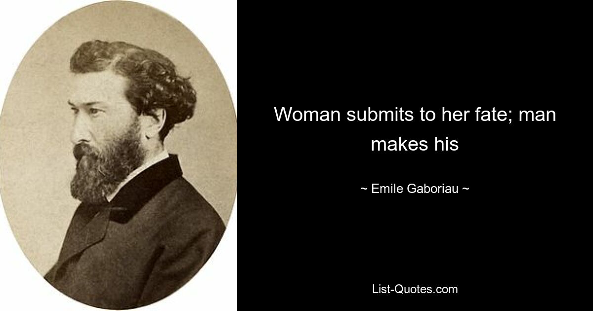 Woman submits to her fate; man makes his — © Emile Gaboriau