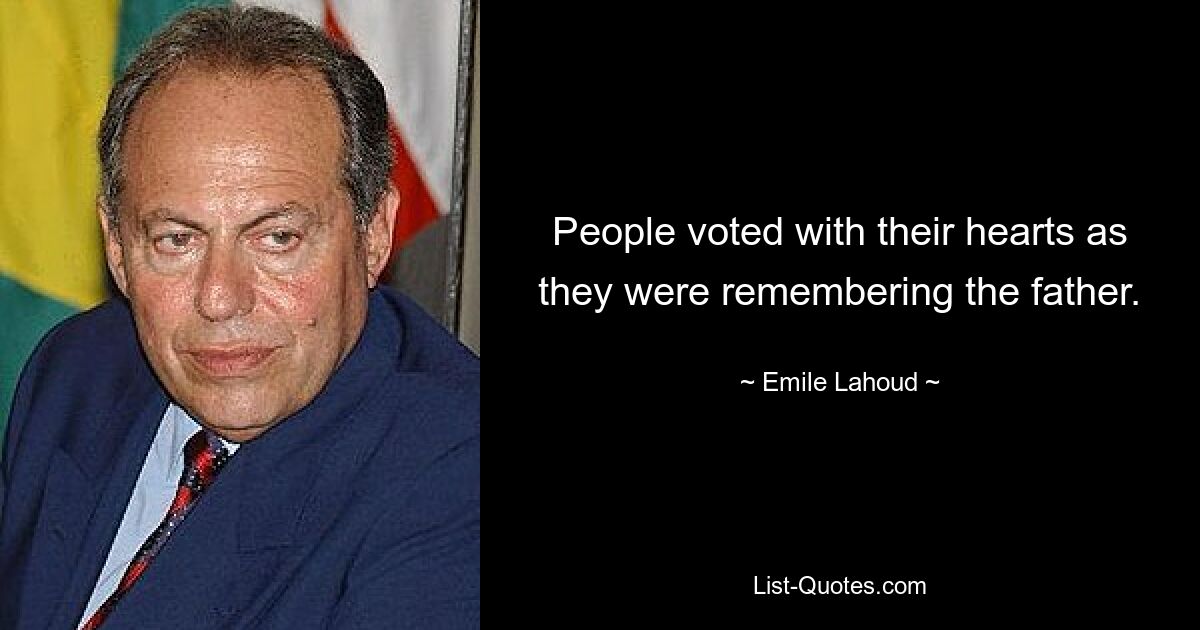 People voted with their hearts as they were remembering the father. — © Emile Lahoud