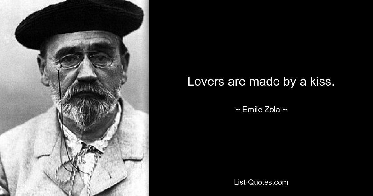 Lovers are made by a kiss. — © Emile Zola