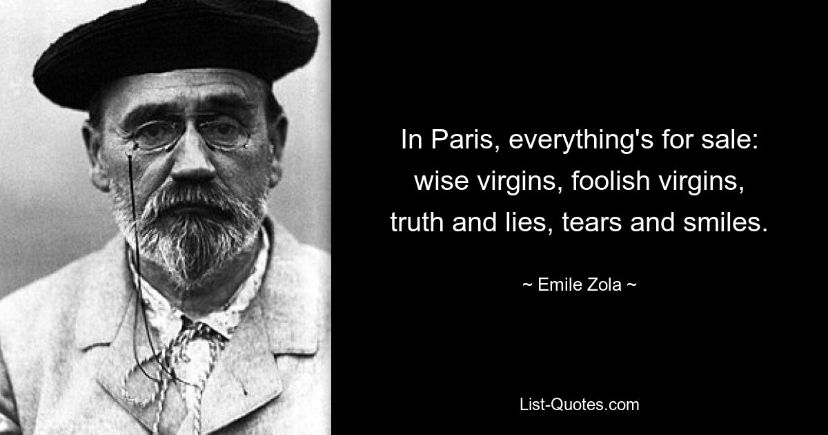 В Париже все продается: мудрые девы, глупые девы, правда и ложь, слезы и улыбки. — © Эмиль Золя 