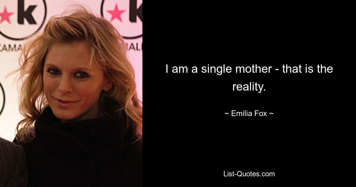 Ich bin eine alleinerziehende Mutter – das ist die Realität. — © Emilia Fox 