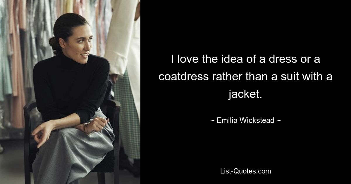 I love the idea of a dress or a coatdress rather than a suit with a jacket. — © Emilia Wickstead