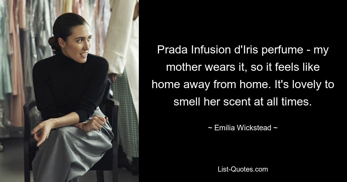 Prada Infusion d'Iris perfume - my mother wears it, so it feels like home away from home. It's lovely to smell her scent at all times. — © Emilia Wickstead