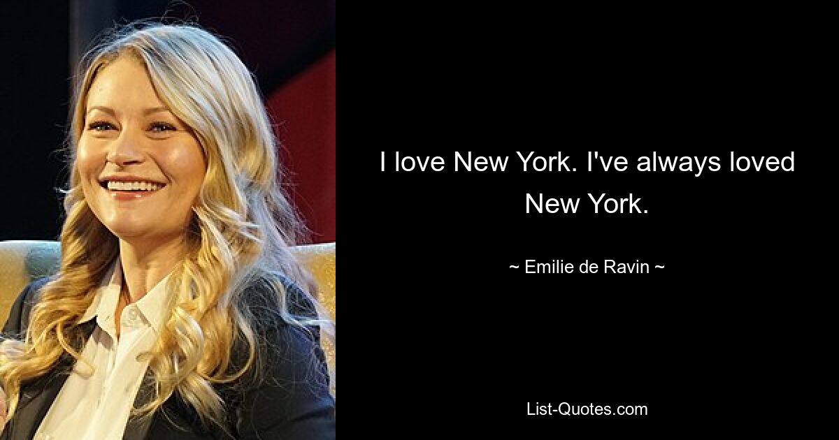 I love New York. I've always loved New York. — © Emilie de Ravin