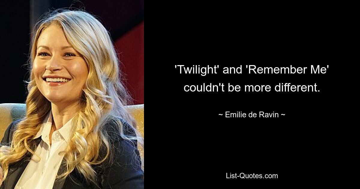 'Twilight' and 'Remember Me' couldn't be more different. — © Emilie de Ravin