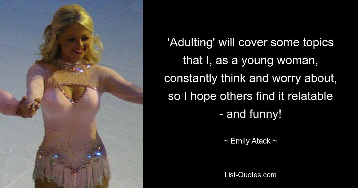 'Adulting' will cover some topics that I, as a young woman, constantly think and worry about, so I hope others find it relatable - and funny! — © Emily Atack