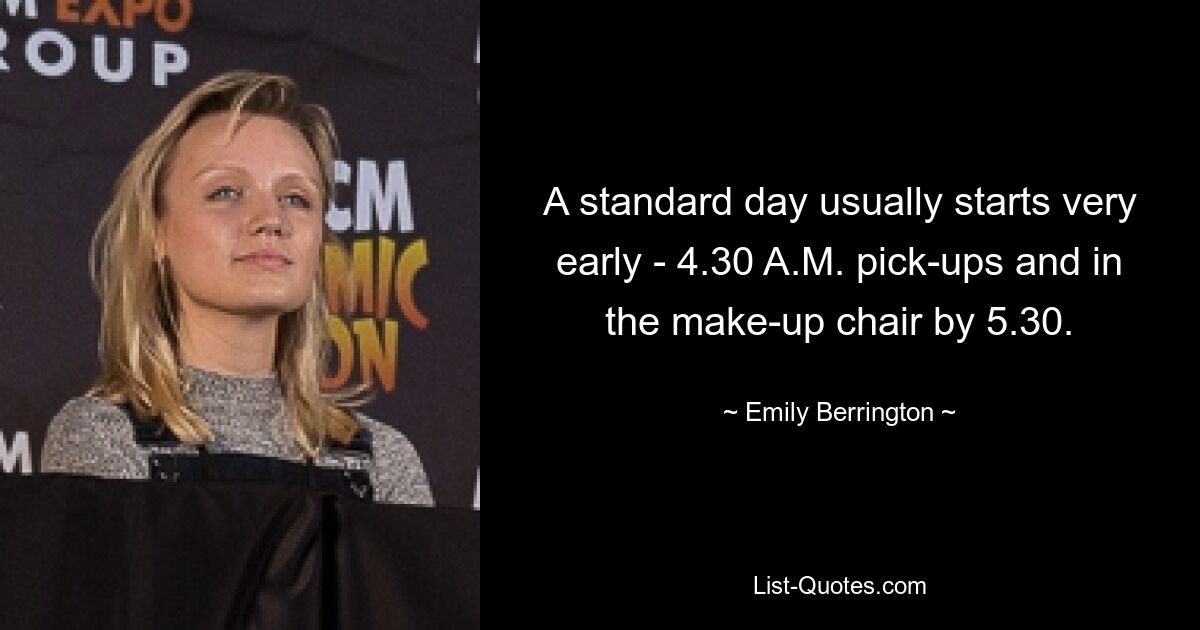 A standard day usually starts very early - 4.30 A.M. pick-ups and in the make-up chair by 5.30. — © Emily Berrington