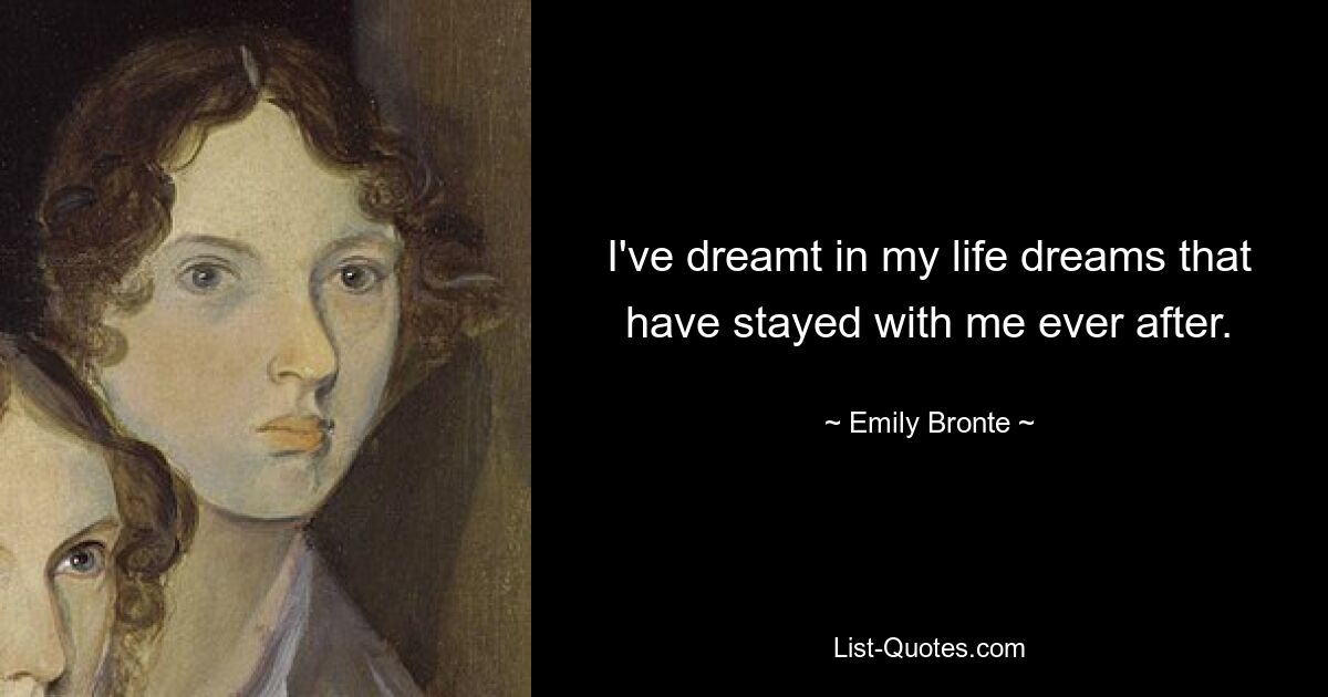 I've dreamt in my life dreams that have stayed with me ever after. — © Emily Bronte